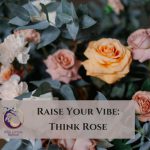 Raise Your Vibration by Thinking of a Rose