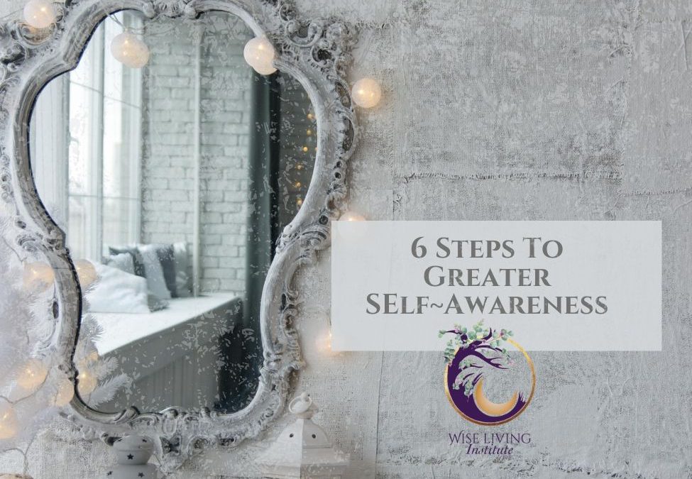 Greater Self~Awareness using these 6 Steps